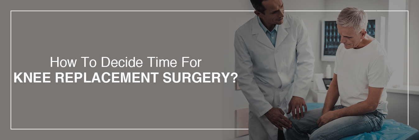 How To Decide Time For Knee Replacement Surgery?