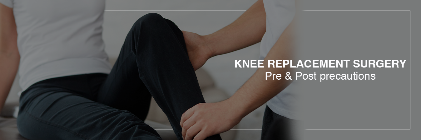 Knee Replacement Surgery Pre and Post precautions