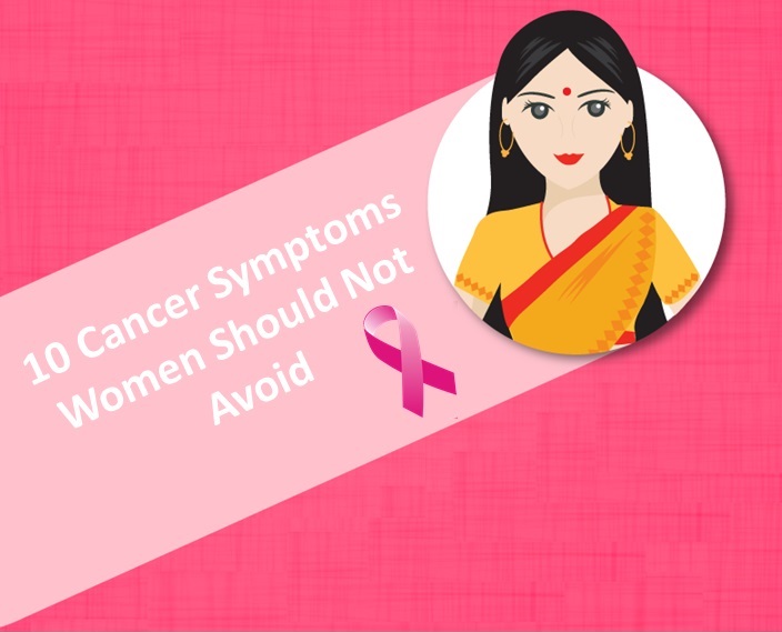 10 Cancer Symptoms Women Should Not Avoid